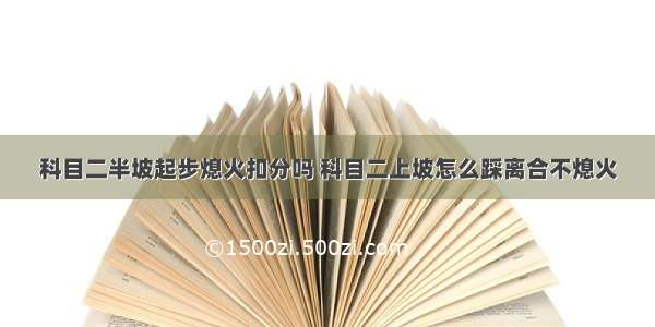 科目二半坡起步熄火扣分吗 科目二上坡怎么踩离合不熄火