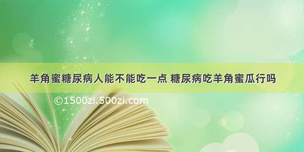 羊角蜜糖尿病人能不能吃一点 糖尿病吃羊角蜜瓜行吗