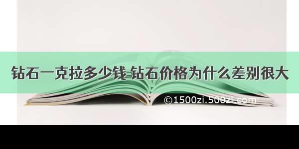 钻石一克拉多少钱 钻石价格为什么差别很大