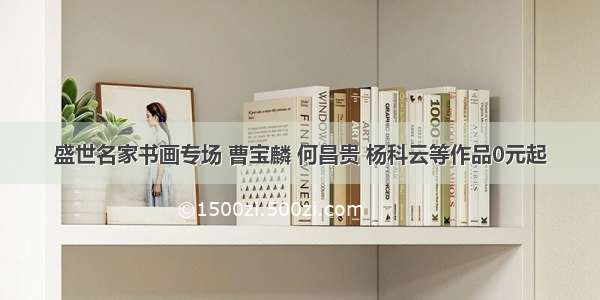 盛世名家书画专场 曹宝麟 何昌贵 杨科云等作品0元起