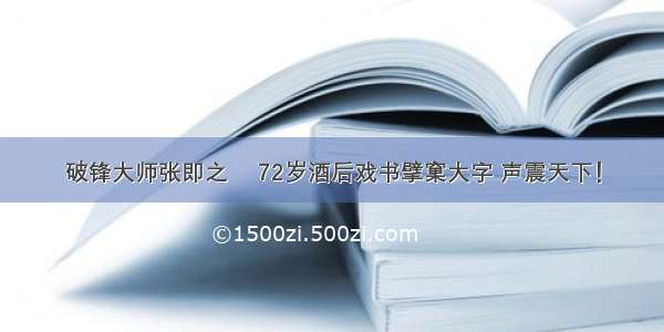 破锋大师张即之 ​72岁酒后戏书擘窠大字 声震天下！