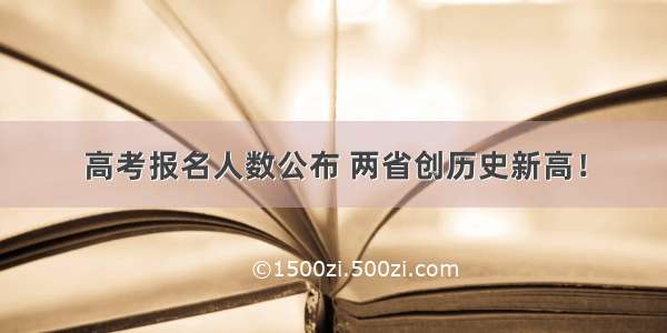 高考报名人数公布 两省创历史新高！