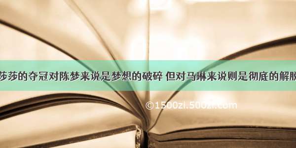 莎莎的夺冠对陈梦来说是梦想的破碎 但对马琳来说则是彻底的解脱