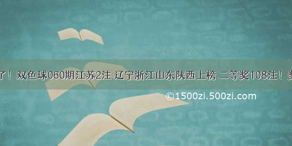 大奖彩票来了！双色球060期江苏2注 辽宁浙江山东陕西上榜 二等奖108注！奖池超19亿！