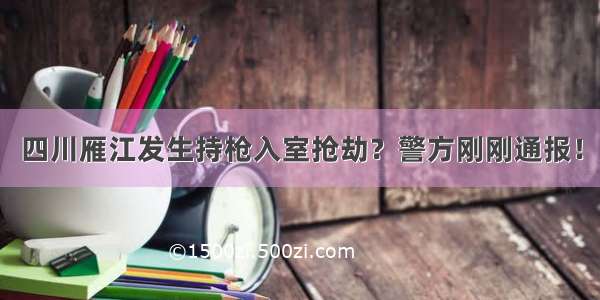 四川雁江发生持枪入室抢劫？警方刚刚通报！