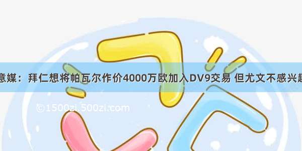 意媒：拜仁想将帕瓦尔作价4000万欧加入DV9交易 但尤文不感兴趣