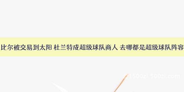 比尔被交易到太阳 杜兰特成超级球队商人 去哪都是超级球队阵容