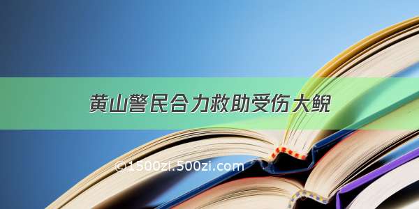 黄山警民合力救助受伤大鲵