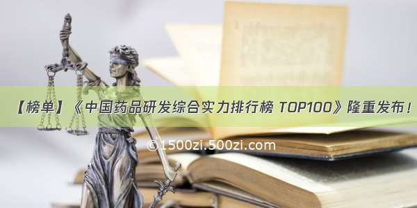 【榜单】《中国药品研发综合实力排行榜 TOP100》隆重发布！