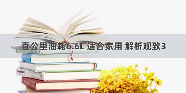 百公里油耗6.6L 适合家用 解析观致3