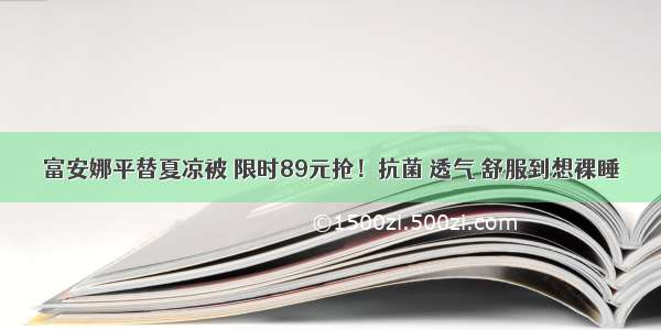 富安娜平替夏凉被 限时89元抢！抗菌 透气 舒服到想裸睡