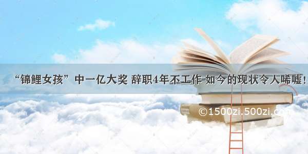 “锦鲤女孩”中一亿大奖 辞职4年不工作 如今的现状令人唏嘘！