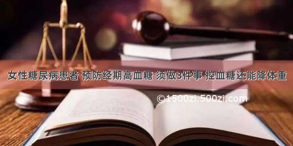 女性糖尿病患者 预防经期高血糖 须做3件事 控血糖还能降体重