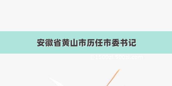 安徽省黄山市历任市委书记