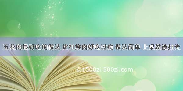 五花肉最好吃的做法 比红烧肉好吃过瘾 做法简单 上桌就被扫光