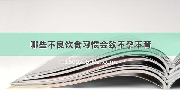 哪些不良饮食习惯会致不孕不育