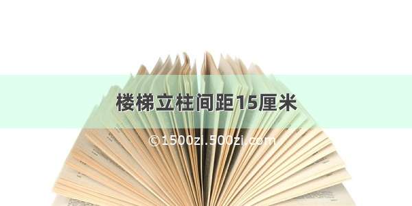 楼梯立柱间距15厘米