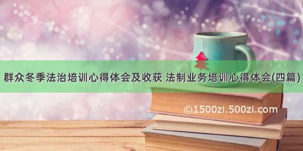 群众冬季法治培训心得体会及收获 法制业务培训心得体会(四篇)