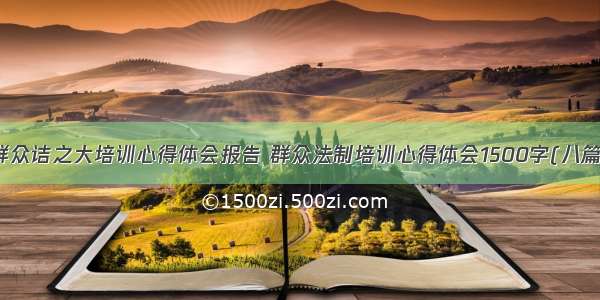 群众诘之大培训心得体会报告 群众法制培训心得体会1500字(八篇)