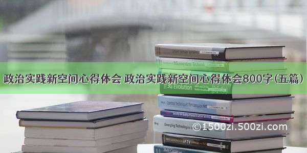 政治实践新空间心得体会 政治实践新空间心得体会800字(五篇)