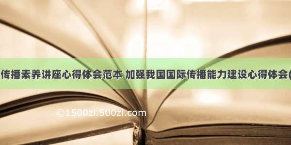 国际传播素养讲座心得体会范本 加强我国国际传播能力建设心得体会(2篇)