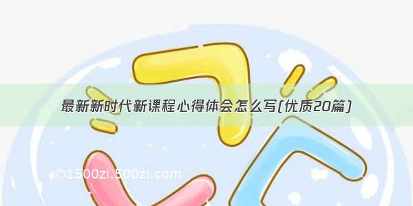 最新新时代新课程心得体会怎么写(优质20篇)