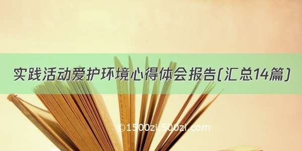 实践活动爱护环境心得体会报告(汇总14篇)