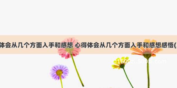 心得体会从几个方面入手和感想 心得体会从几个方面入手和感想感悟(八篇)