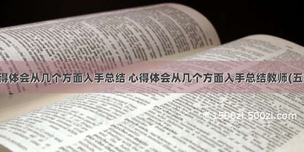 心得体会从几个方面入手总结 心得体会从几个方面入手总结教师(五篇)