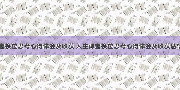 人生课堂换位思考心得体会及收获 人生课堂换位思考心得体会及收获感悟(七篇)