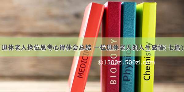 退休老人换位思考心得体会总结 一位退休老人的人生感悟(七篇)