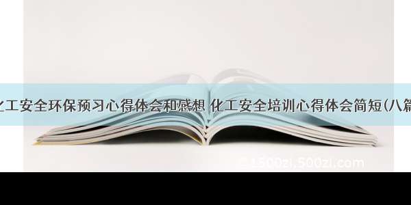 化工安全环保预习心得体会和感想 化工安全培训心得体会简短(八篇)