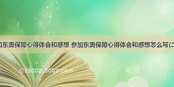 参加东奥保障心得体会和感想 参加东奥保障心得体会和感想怎么写(二篇)