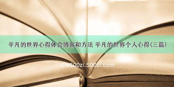 平凡的世界心得体会博客和方法 平凡的世界个人心得(三篇)