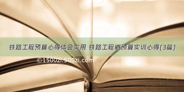 铁路工程预算心得体会实用 铁路工程概预算实训心得(3篇)