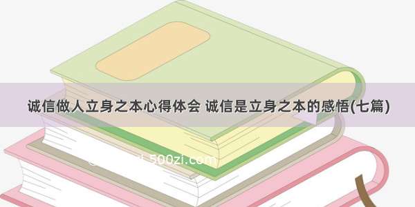 诚信做人立身之本心得体会 诚信是立身之本的感悟(七篇)