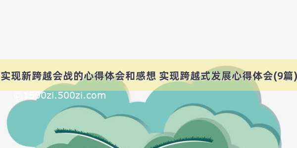 实现新跨越会战的心得体会和感想 实现跨越式发展心得体会(9篇)