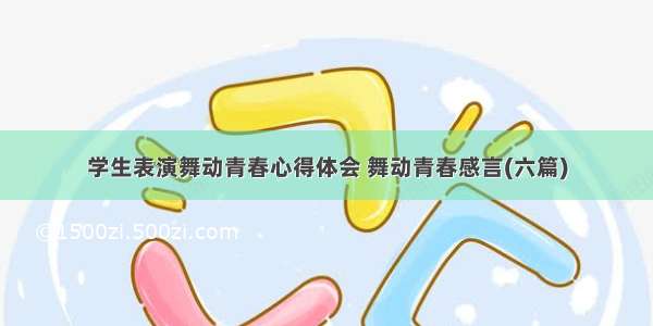 学生表演舞动青春心得体会 舞动青春感言(六篇)