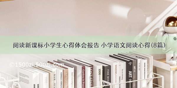 阅读新课标小学生心得体会报告 小学语文阅读心得(8篇)