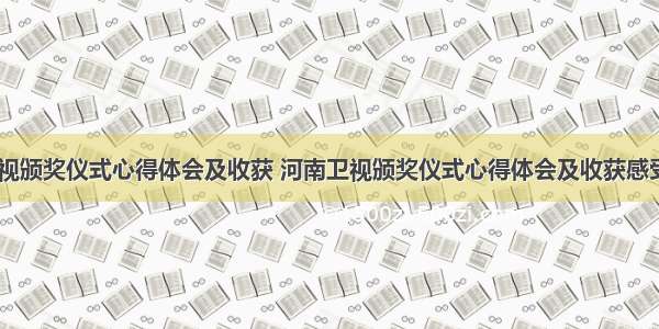 河南卫视颁奖仪式心得体会及收获 河南卫视颁奖仪式心得体会及收获感受(三篇)