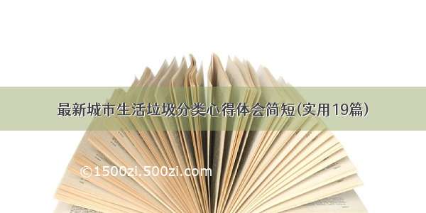 最新城市生活垃圾分类心得体会简短(实用19篇)