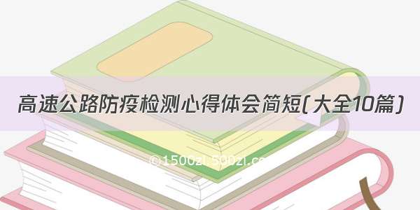 高速公路防疫检测心得体会简短(大全10篇)