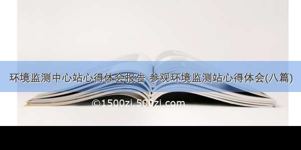 环境监测中心站心得体会报告 参观环境监测站心得体会(八篇)