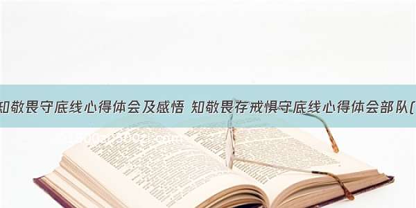 铁路知敬畏守底线心得体会及感悟 知敬畏存戒惧守底线心得体会部队(六篇)