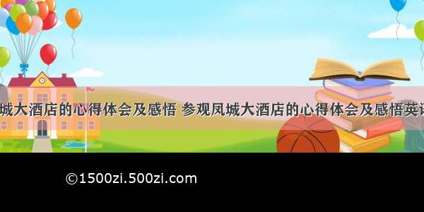 参观凤城大酒店的心得体会及感悟 参观凤城大酒店的心得体会及感悟英语(4篇)