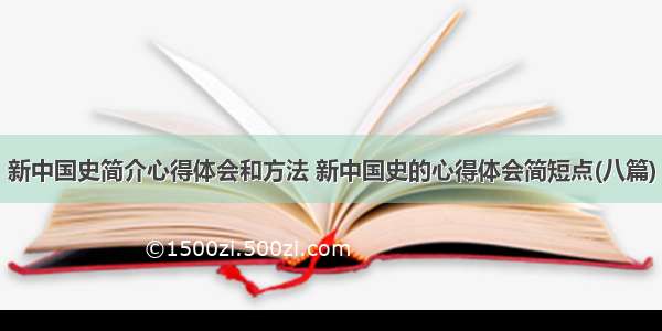 新中国史简介心得体会和方法 新中国史的心得体会简短点(八篇)