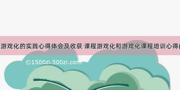 课程游戏化的实践心得体会及收获 课程游戏化和游戏化课程培训心得(2篇)