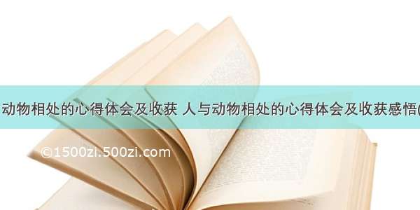 人与动物相处的心得体会及收获 人与动物相处的心得体会及收获感悟(8篇)