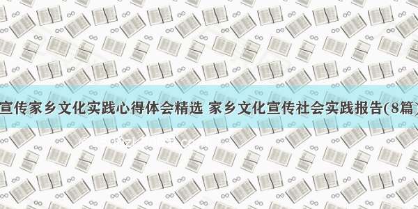 宣传家乡文化实践心得体会精选 家乡文化宣传社会实践报告(8篇)