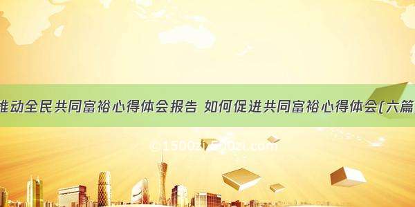 推动全民共同富裕心得体会报告 如何促进共同富裕心得体会(六篇)